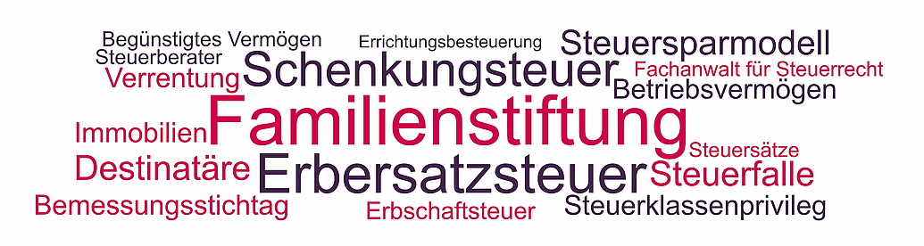 Begriffe und Themen rund um die Erbschaftsteuer, Schenkungsteuer und Erbersatzsteuer bei Familienstiftungen