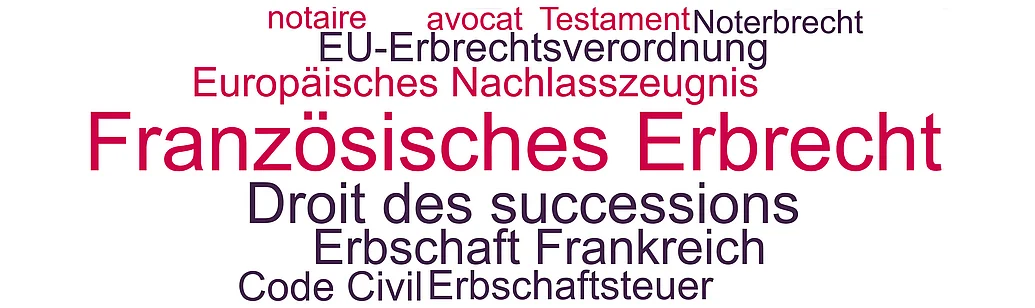 Rechtsanwalt französisches Erbrecht Themen und Begriffe rund um das französische Erbrecht und den Erbfall in Frankreich