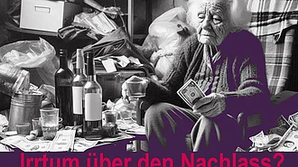 Auch wer ein alkoholkranker Messi ist, kann viel Geld hinterlassen. Das sollten Erben berücksichtigen, bevor sie eine Erbausschlagung erklären, die sie später vielleicht wieder anfechten wollen.